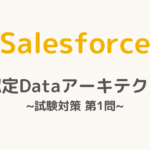 【解答・解説付き】Salesforce認定Dataアーキテクト試験対策：第1問