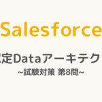 【解答・解説付き】Salesforce認定Dataアーキテクト試験対策：第8問