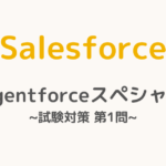 【解答・解説付き】Salesforce認定Agentforceスペシャリスト試験対策：第1問