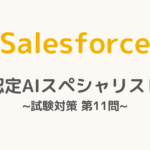 【解答・解説付き】Salesforce認定AIスペシャリスト試験対策：第11問