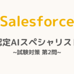 【解答・解説付き】Salesforce認定AIスペシャリスト試験対策：第1問