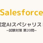 【解答・解説付き】Salesforce認定AIスペシャリスト試験対策：第20問