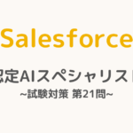 【解答・解説付き】Salesforce認定AIスペシャリスト試験対策：第21問