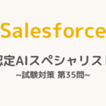 【解答・解説付き】Salesforce認定AIスペシャリスト試験対策：第35問