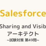 【解答・解説付き】Salesforce認定Sharing and Visibilityアーキテクト試験対策：第49問