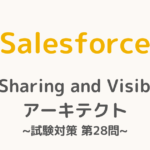 【解答・解説付き】Salesforce認定Sharing and Visibilityアーキテクト試験対策：第28問