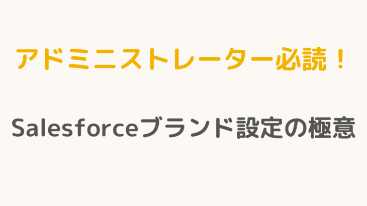 【アドミニストレーター必読！】Salesforceブランド設定の極意