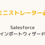 【アドミニストレーター必読！】Salesforceデータインポートウィザードの極意