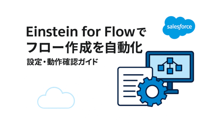 【2025年最新】Agentforceで変わるビジネス！生成AIを活用したEinstein for Flowで業務自動化