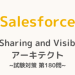【解答・解説付き】Salesforce認定Sharing and Visibilityアーキテクト試験対策：第180問