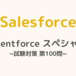 【解答・解説付き】Salesforce認定Agentforceスペシャリスト試験対策：第100問