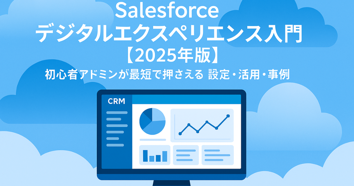 Salesforceデジタルエクスペリエンス入門【2025年版】初心者アドミンが最短で押さえる設定・活用・事例