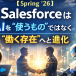 【Spring ’26】SalesforceはAIを“使うもの”ではなく“働く存在”へと進化