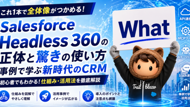 完全解説：Salesforce Headless 360の正体と驚きの使い方——事例で学ぶ新時代のCRM